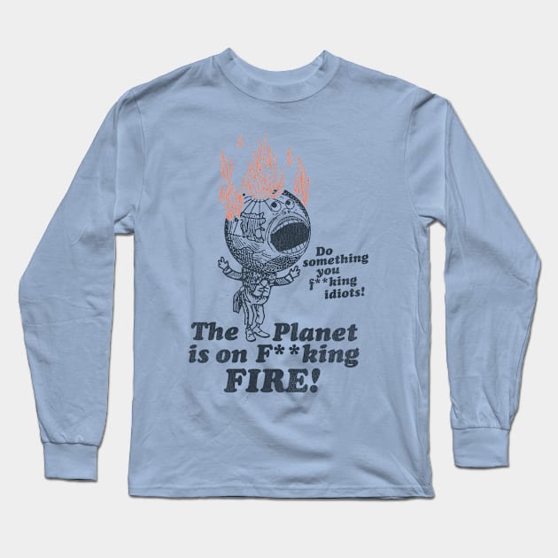 The Planet Is On F**king Fire! Long Sleeve T-Shirt by darklordpug